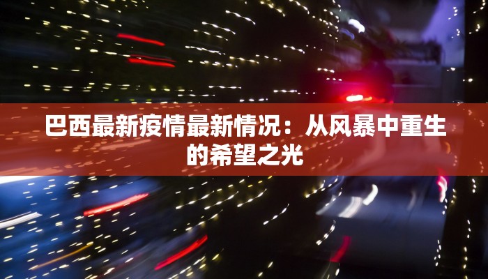 巴西最新疫情最新情况：从风暴中重生的希望之光