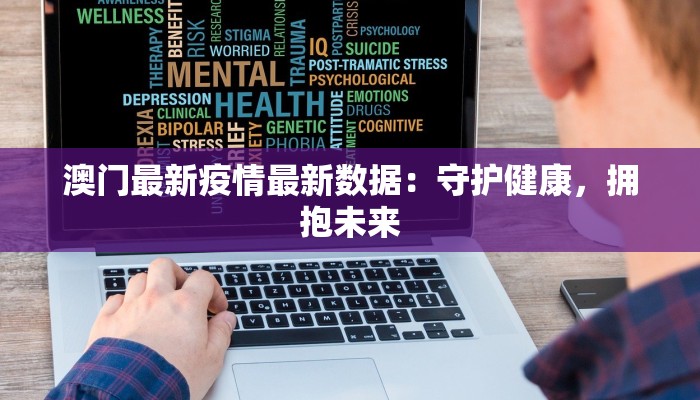 澳门最新疫情最新数据：守护健康，拥抱未来