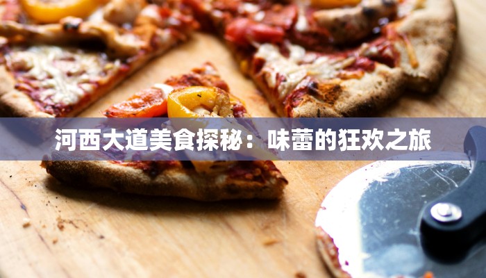 河西大道美食探秘：味蕾的狂欢之旅