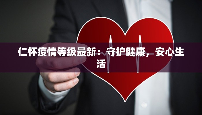 仁怀疫情等级最新：守护健康，安心生活