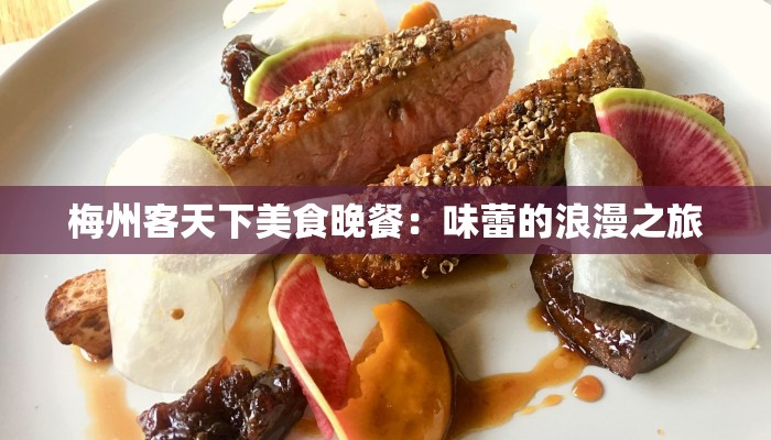 梅州客天下美食晚餐：味蕾的浪漫之旅