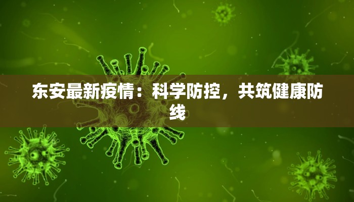 东安最新疫情：科学防控，共筑健康防线