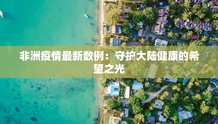 非洲疫情最新数例：守护大陆健康的希望之光