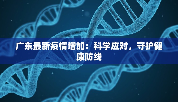 广东最新疫情增加：科学应对，守护健康防线