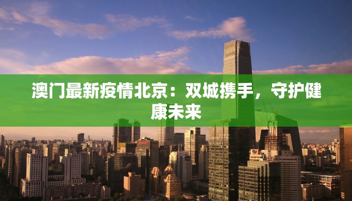 澳门最新疫情北京：双城携手，守护健康未来