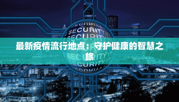 通化最新疫情源头揭秘：守护健康，从了解开始