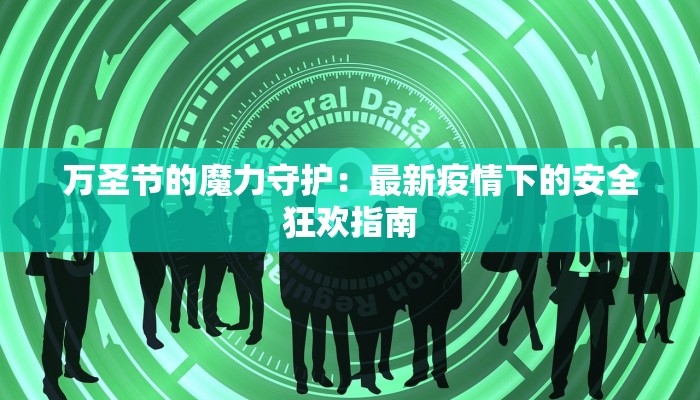 万圣节的魔力守护：最新疫情下的安全狂欢指南