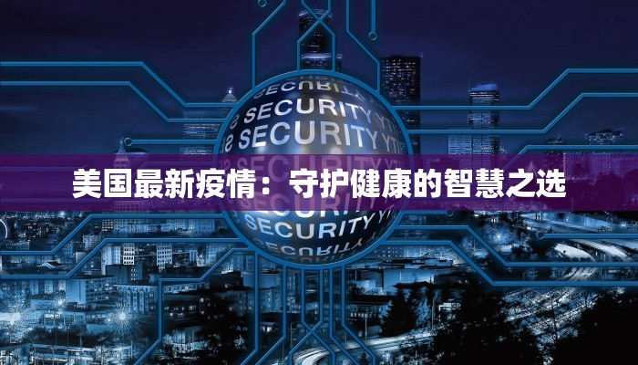 美国最新疫情：守护健康的智慧之选