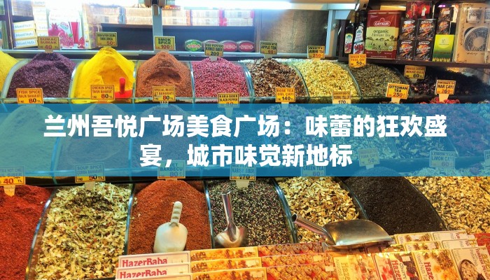 兰州吾悦广场美食广场：味蕾的狂欢盛宴，城市味觉新地标