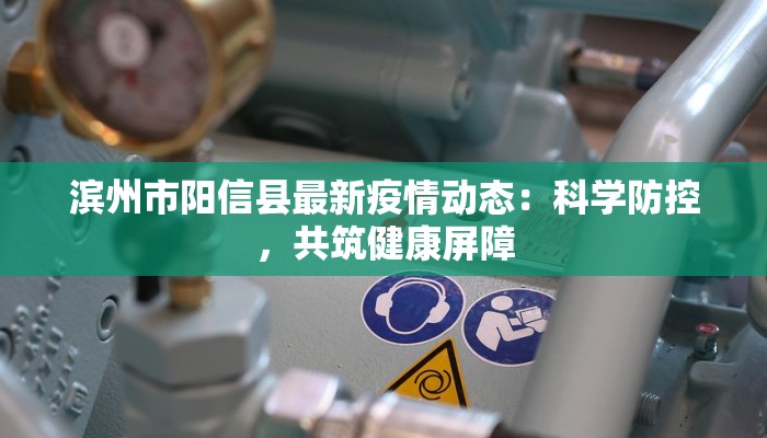 滨州市阳信县最新疫情动态：科学防控，共筑健康屏障