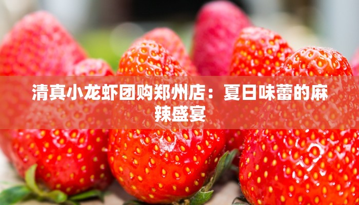 清真小龙虾团购郑州店：夏日味蕾的麻辣盛宴