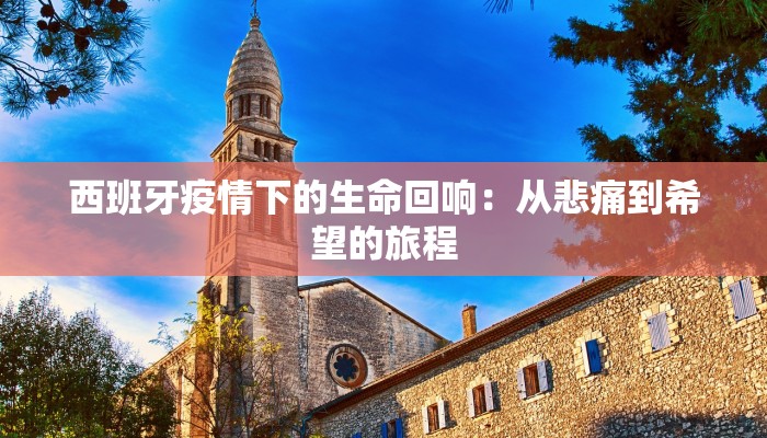 西班牙疫情下的生命回响：从悲痛到希望的旅程