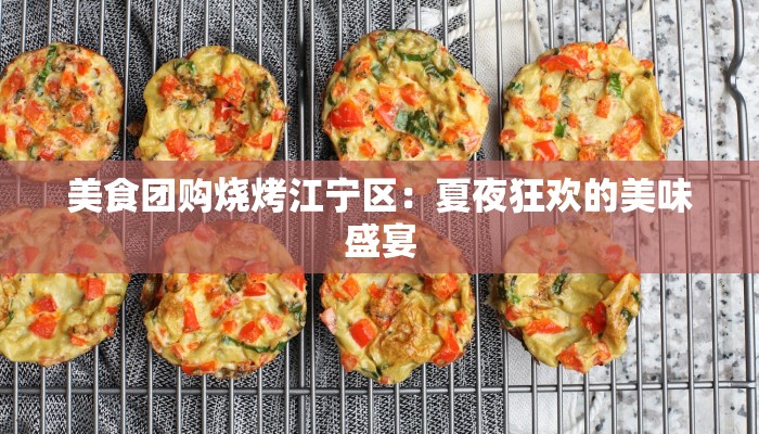 美食团购烧烤江宁区：夏夜狂欢的美味盛宴